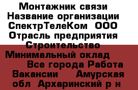 Монтажник связи › Название организации ­ СпектрТелеКом, ООО › Отрасль предприятия ­ Строительство › Минимальный оклад ­ 25 000 - Все города Работа » Вакансии   . Амурская обл.,Архаринский р-н